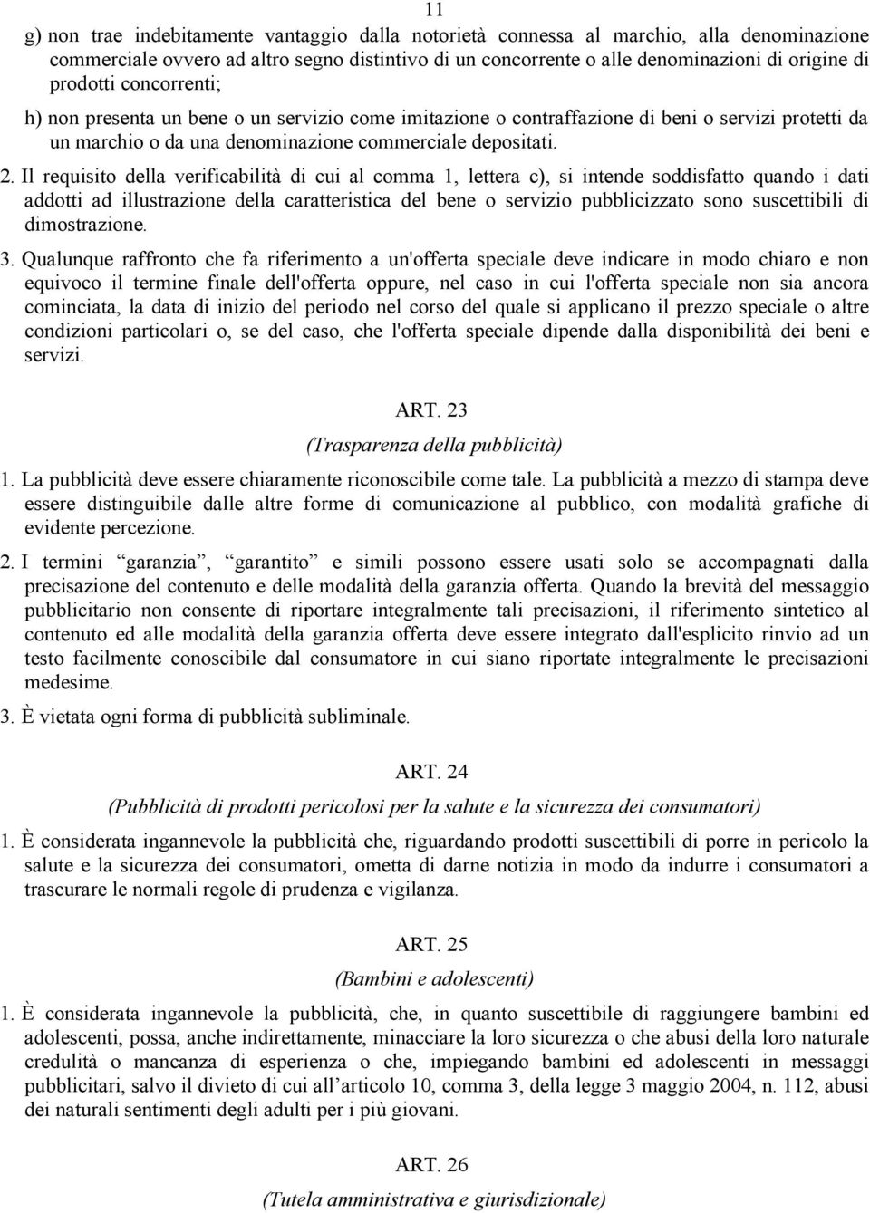 Il requisito della verificabilità di cui al comma 1, lettera c), si intende soddisfatto quando i dati addotti ad illustrazione della caratteristica del bene o servizio pubblicizzato sono suscettibili