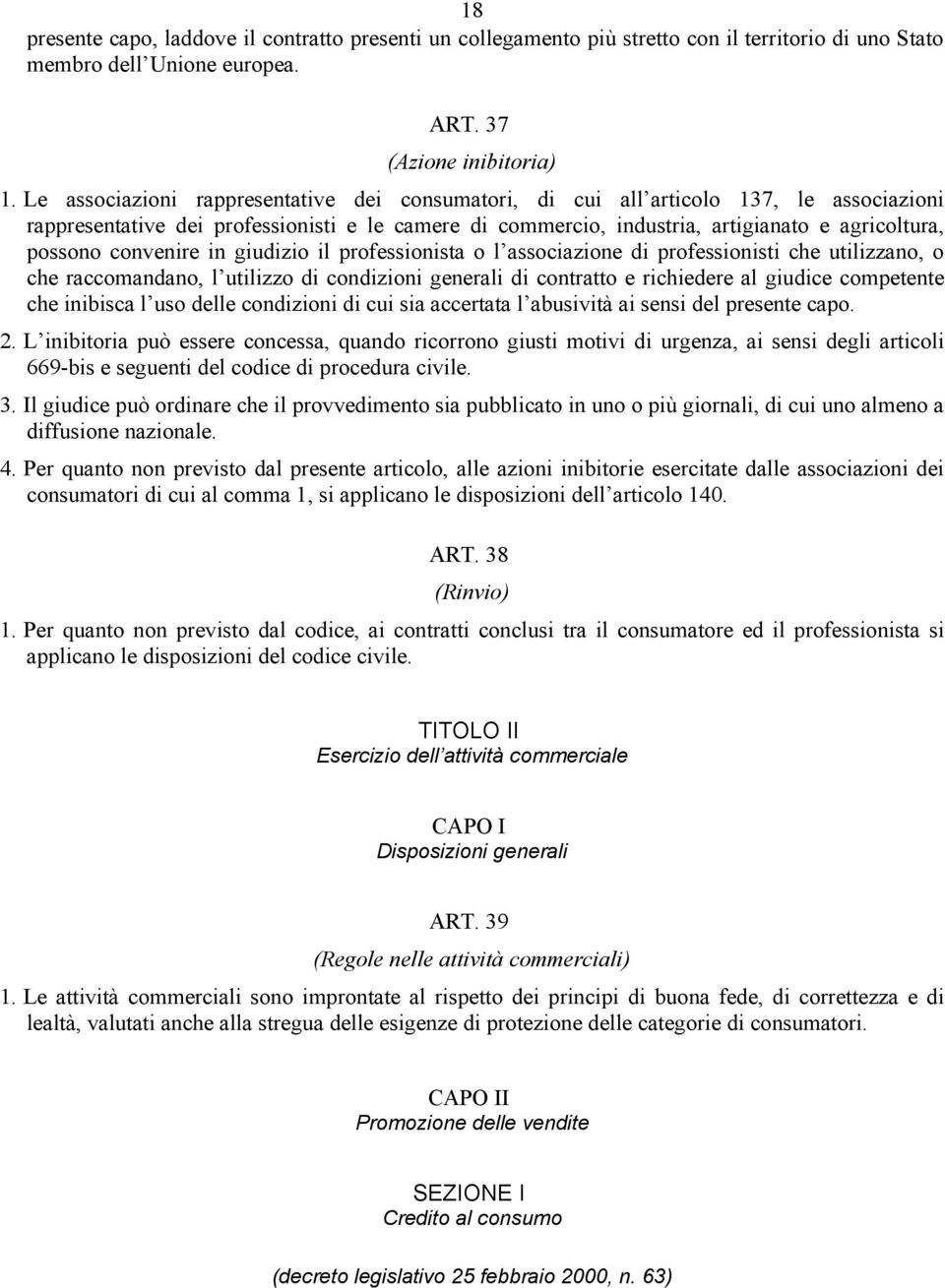 convenire in giudizio il professionista o l associazione di professionisti che utilizzano, o che raccomandano, l utilizzo di condizioni generali di contratto e richiedere al giudice competente che