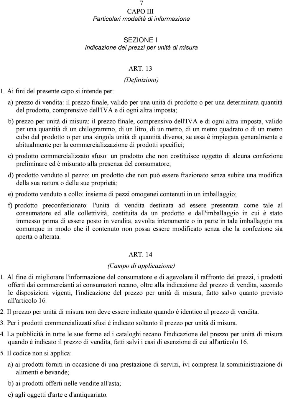 unità di misura: il prezzo finale, comprensivo dell'iva e di ogni altra imposta, valido per una quantità di un chilogrammo, di un litro, di un metro, di un metro quadrato o di un metro cubo del