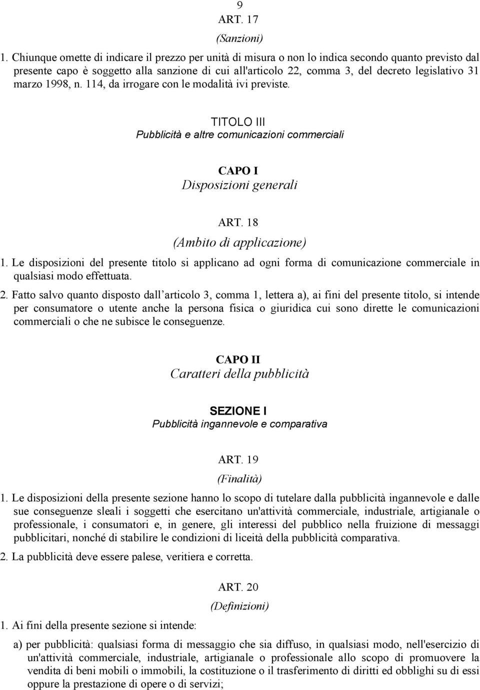 31 marzo 1998, n. 114, da irrogare con le modalità ivi previste. TITOLO III Pubblicità e altre comunicazioni commerciali CAPO I Disposizioni generali ART. 18 (Ambito di applicazione) 1.
