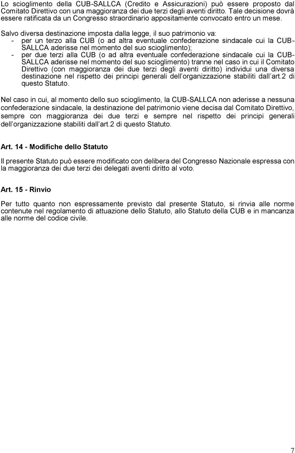 Salvo diversa destinazione imposta dalla legge, il suo patrimonio va: - per un terzo alla CUB (o ad altra eventuale confederazione sindacale cui la CUB- SALLCA aderisse nel momento del suo