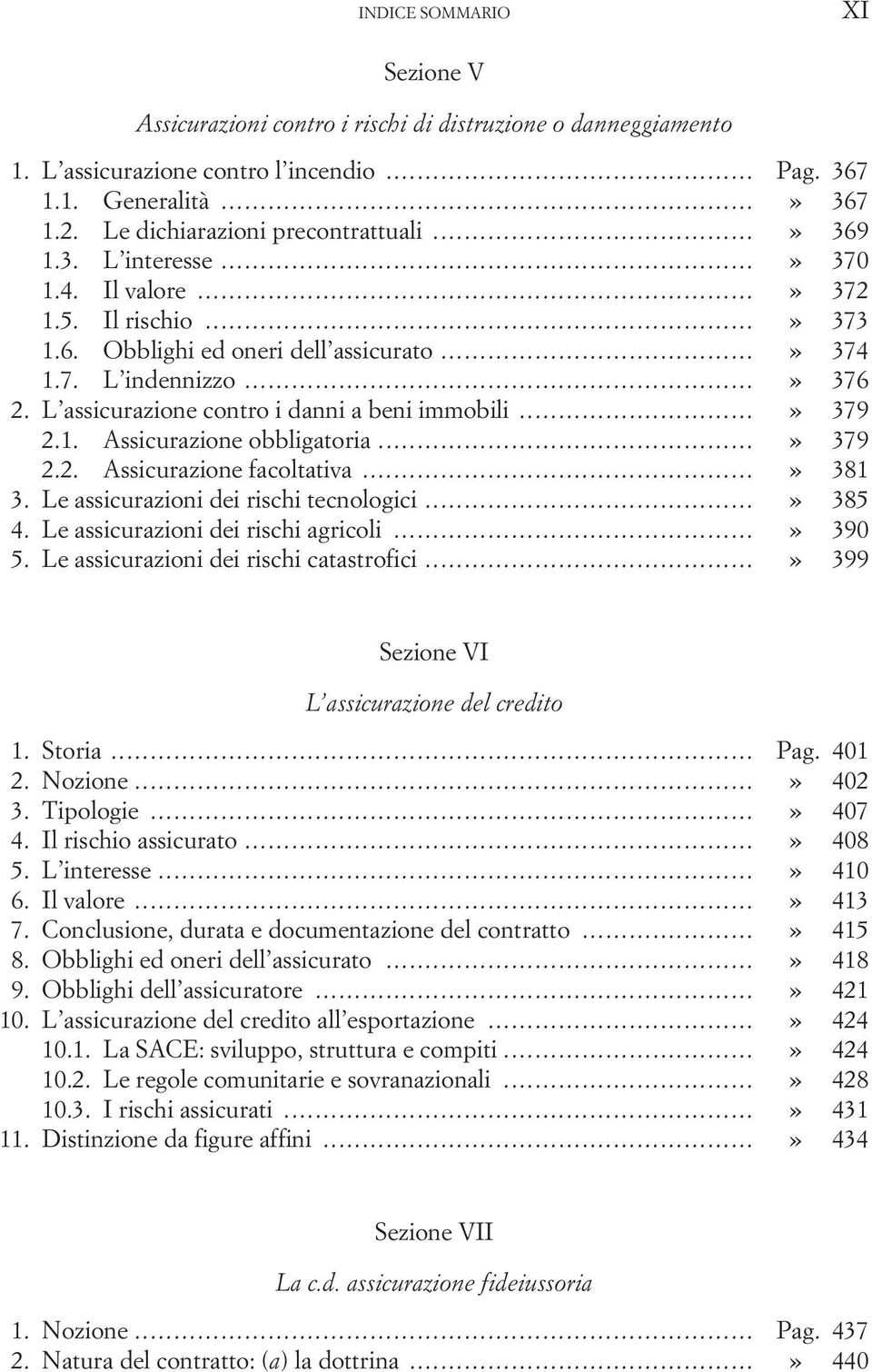 ..» 379 2.2. Assicurazione facoltativa...» 381 3. Le assicurazioni dei rischi tecnologici...» 385 4. Le assicurazioni dei rischi agricoli...» 390 5. Le assicurazioni dei rischi catastrofici.