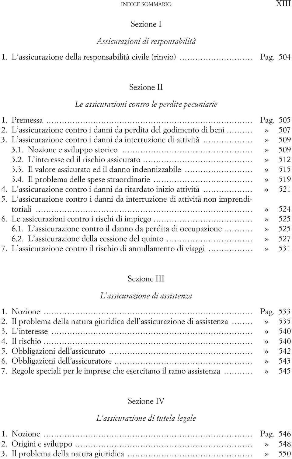 L interesse ed il rischio assicurato...» 512 3.3. Il valore assicurato ed il danno indennizzabile...» 515 3.4. Il problema delle spese straordinarie...» 519 4.