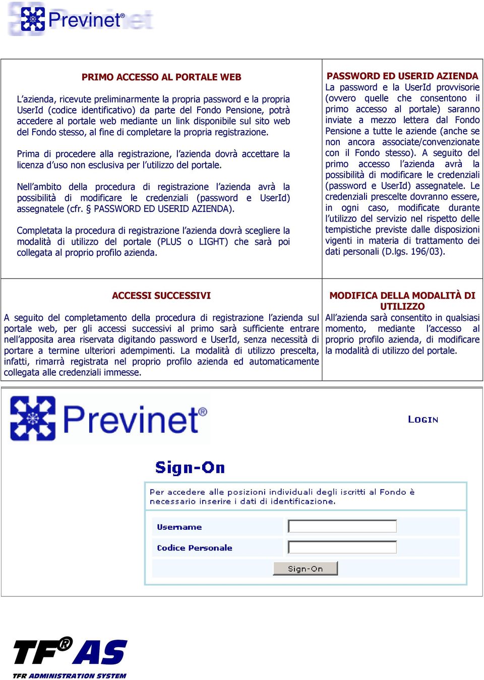 Prima di procedere alla registrazione, l azienda dovrà accettare la licenza d uso non esclusiva per l utilizzo del portale.