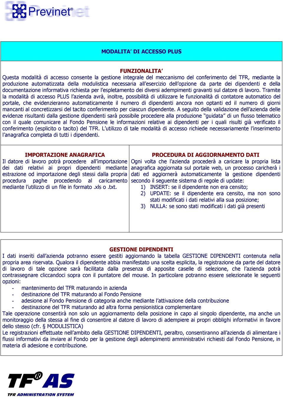 Tramite la modalità di accesso PLUS l azienda avrà, inoltre, possibilità di utilizzare le funzionalità di contatore automatico del portale, che evidenzieranno automaticamente il numero di dipendenti