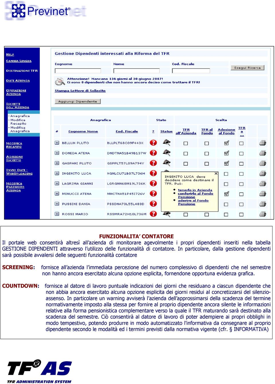 In particolare, dalla gestione dipendenti sarà possibile avvalersi delle seguenti funzionalità contatore SCREENING: fornisce all azienda l immediata percezione del numero complessivo di dipendenti