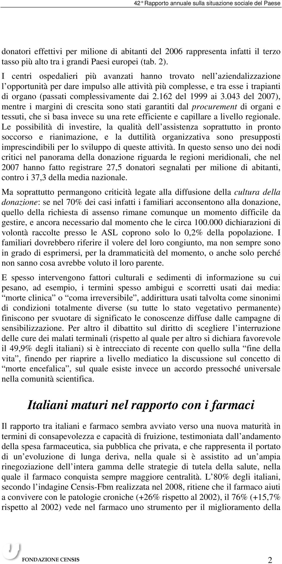 162 del 1999 ai 3.043 del 2007), mentre i margini di crescita sono stati garantiti dal procurement di organi e tessuti, che si basa invece su una rete efficiente e capillare a livello regionale.