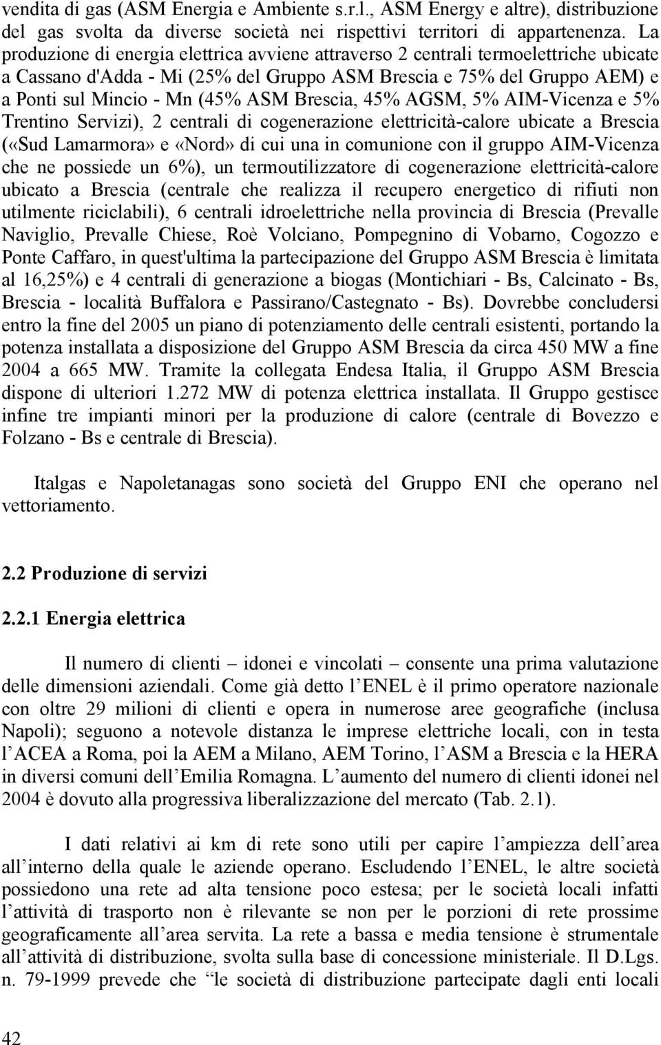 Brescia, 45% AGSM, 5% AIM-Vicenza e 5% Trentino Servizi), 2 centrali di cogenerazione elettricità-calore ubicate a Brescia («Sud Lamarmora» e «Nord» di cui una in comunione con il gruppo AIM-Vicenza