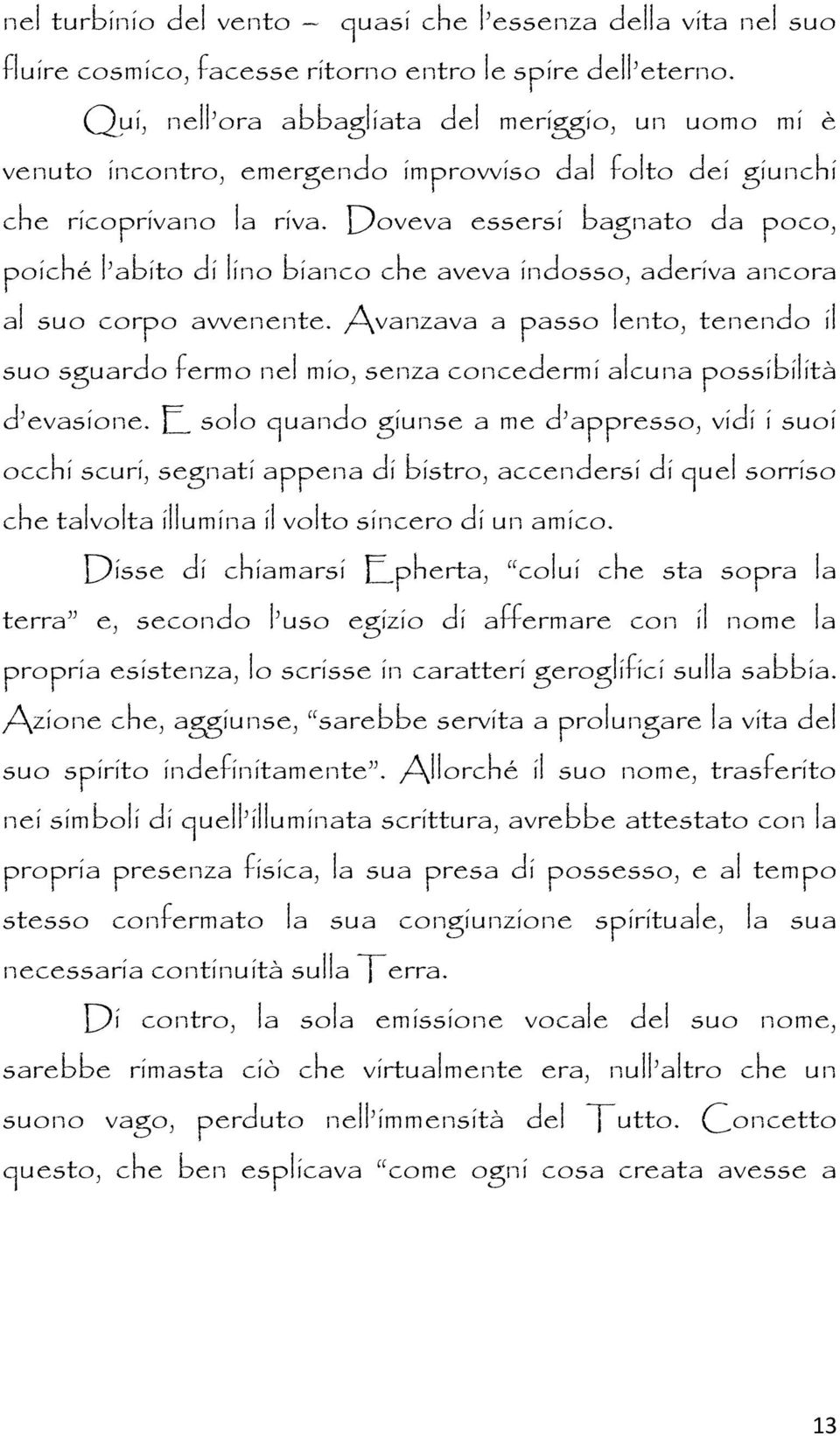 Doveva essersi bagnato da poco, poiché l abito di lino bianco che aveva indosso, aderiva ancora al suo corpo avvenente.