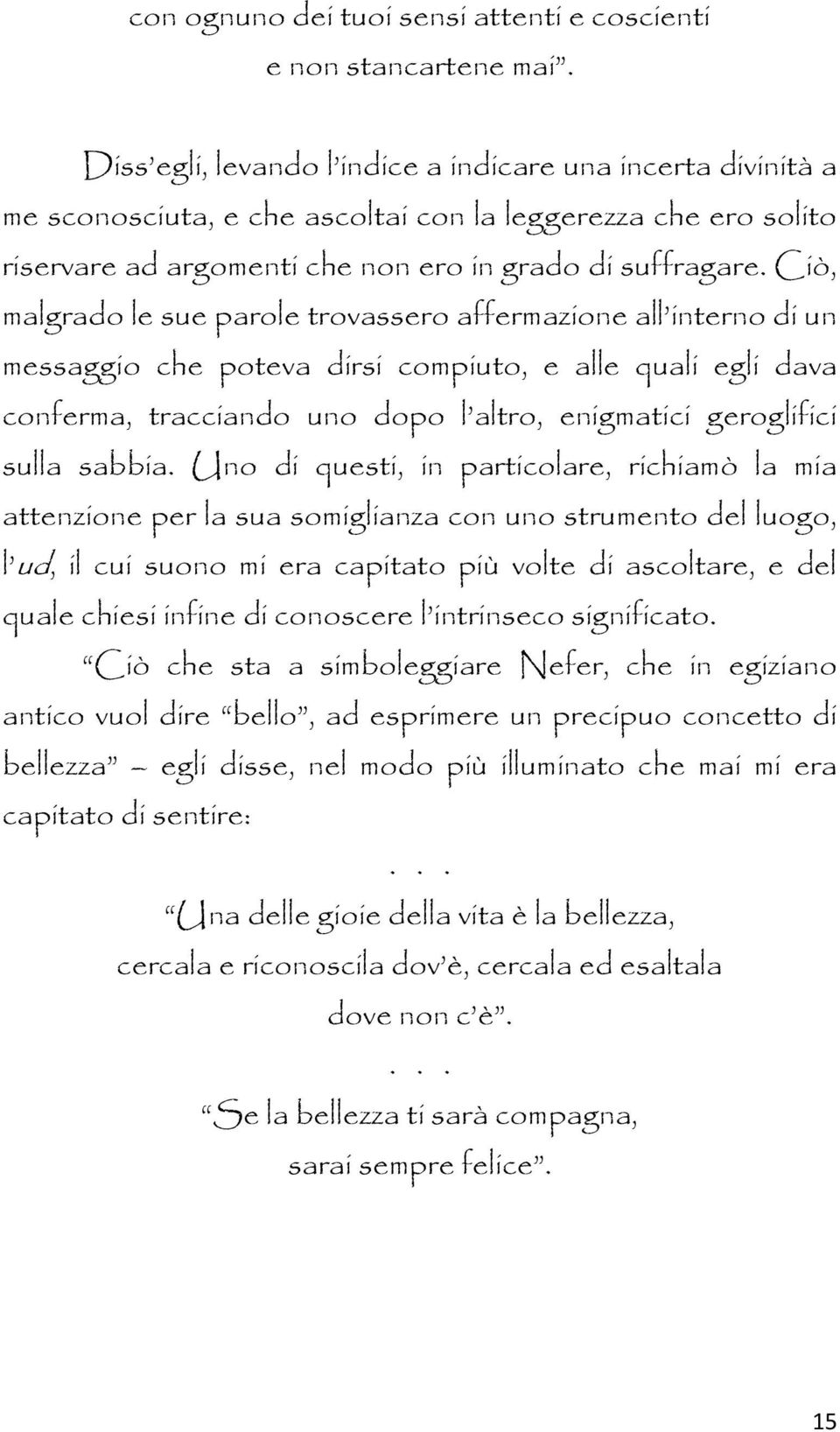 Ciò, malgrado le sue parole trovassero affermazione all interno di un messaggio che poteva dirsi compiuto, e alle quali egli dava conferma, tracciando uno dopo l altro, enigmatici geroglifici sulla