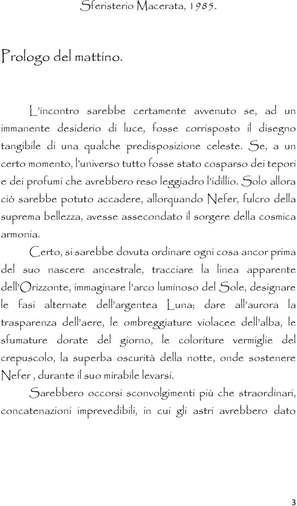 Se, a un certo momento, l universo tutto fosse stato cosparso dei tepori e dei profumi che avrebbero reso leggiadro l idillio.