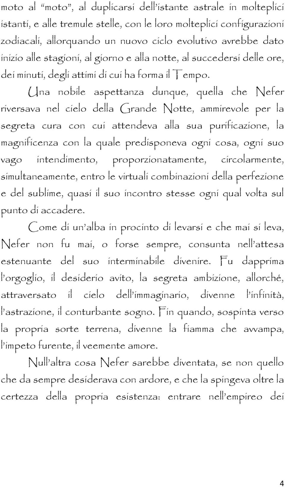 Una nobile aspettanza dunque, quella che Nefer riversava nel cielo della Grande Notte, ammirevole per la segreta cura con cui attendeva alla sua purificazione, la magnificenza con la quale