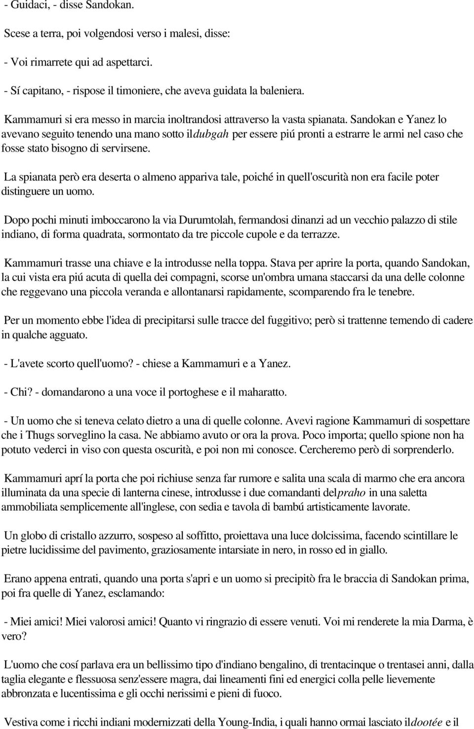 Sandokan e Yanez lo avevano seguito tenendo una mano sotto ildubgah per essere piú pronti a estrarre le armi nel caso che fosse stato bisogno di servirsene.