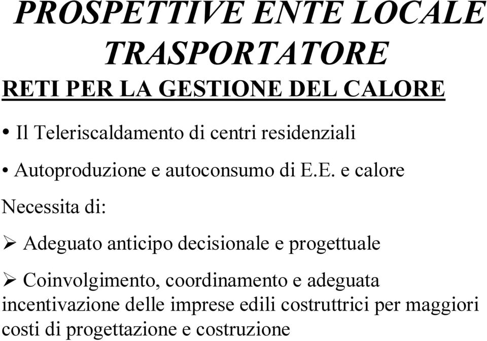 E. e calore Necessita di: Adeguato anticipo decisionale e progettuale Coinvolgimento,