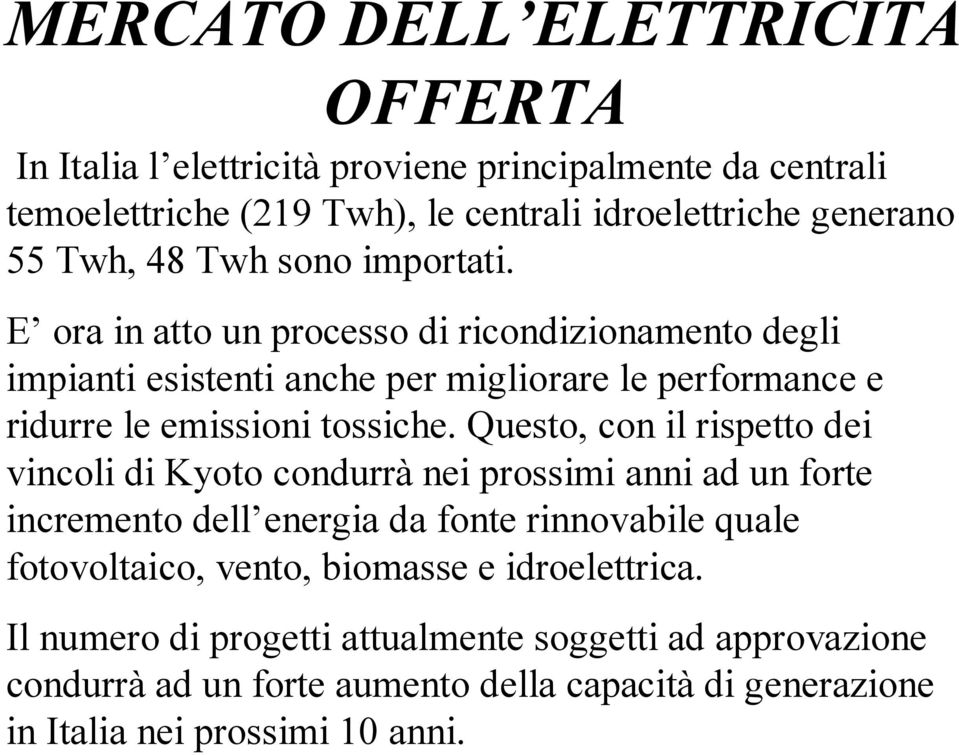 Questo, con il rispetto dei vincoli di Kyoto condurrà nei prossimi anni ad un forte incremento dell energia da fonte rinnovabile quale fotovoltaico, vento, biomasse