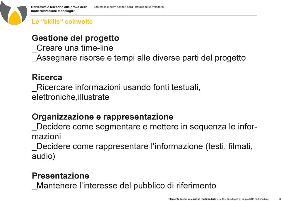 e mettere in sequenza le informazioni _Decidere come rappresentare l informazione (testi, filmati, audio) Presentazione _Mantenere