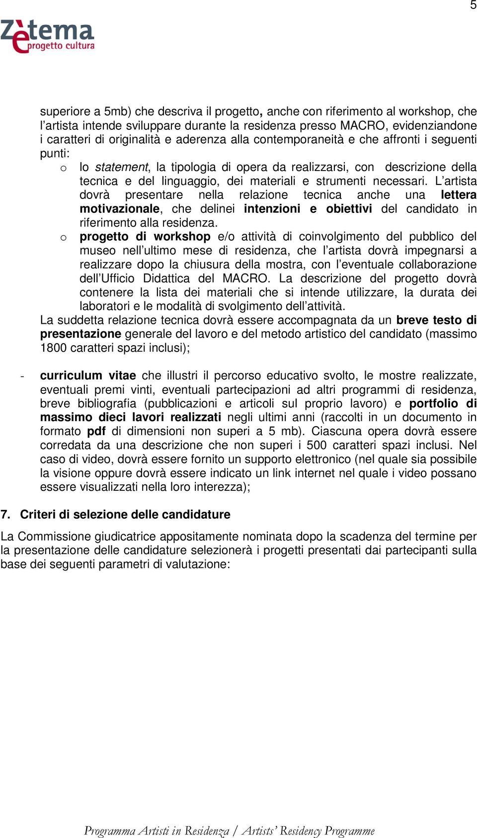 necessari. L artista dovrà presentare nella relazione tecnica anche una lettera motivazionale, che delinei intenzioni e obiettivi del candidato in riferimento alla residenza.