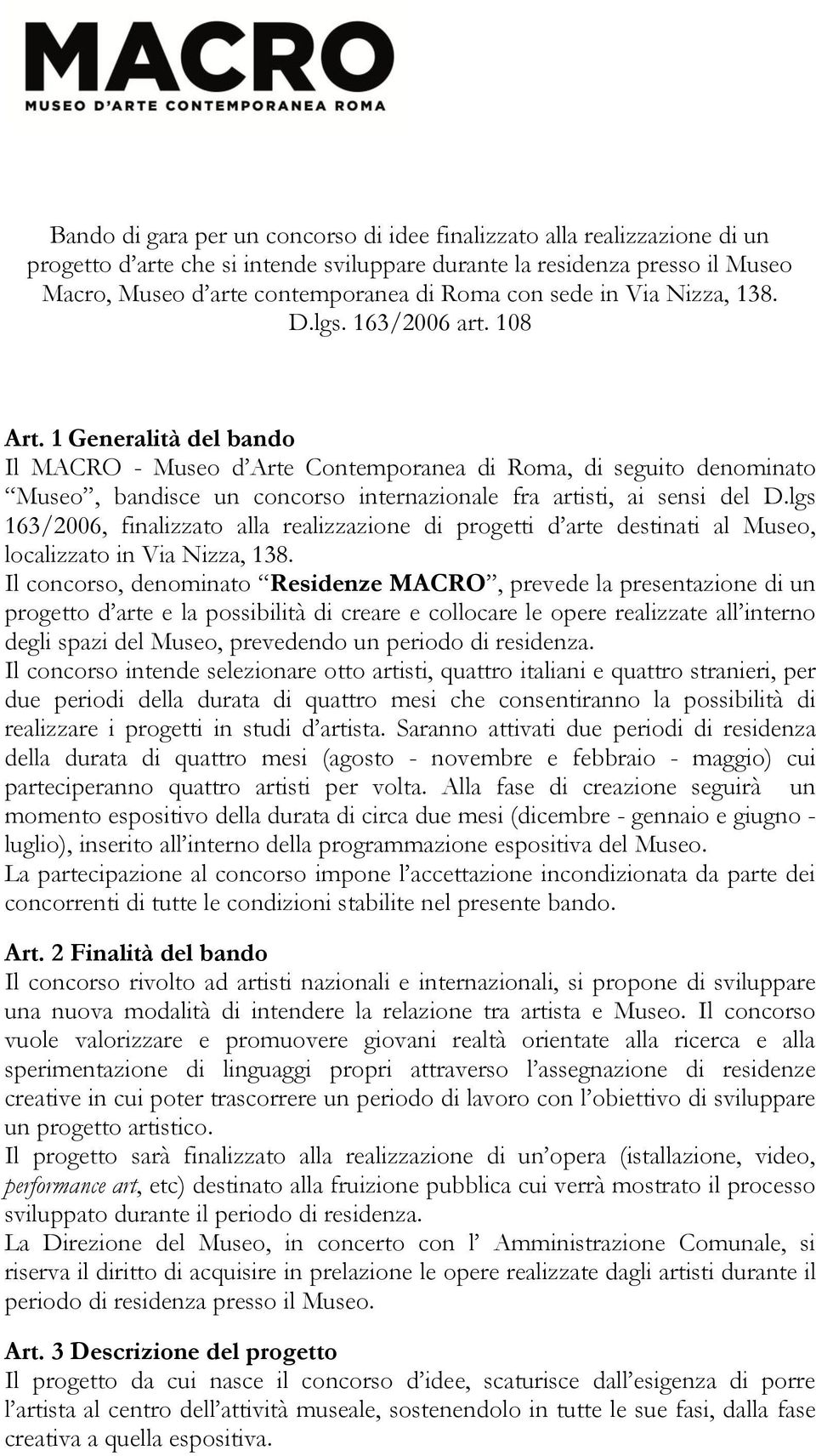 1 Generalità del bando Il MACRO - Museo d Arte Contemporanea di Roma, di seguito denominato Museo, bandisce un concorso internazionale fra artisti, ai sensi del D.