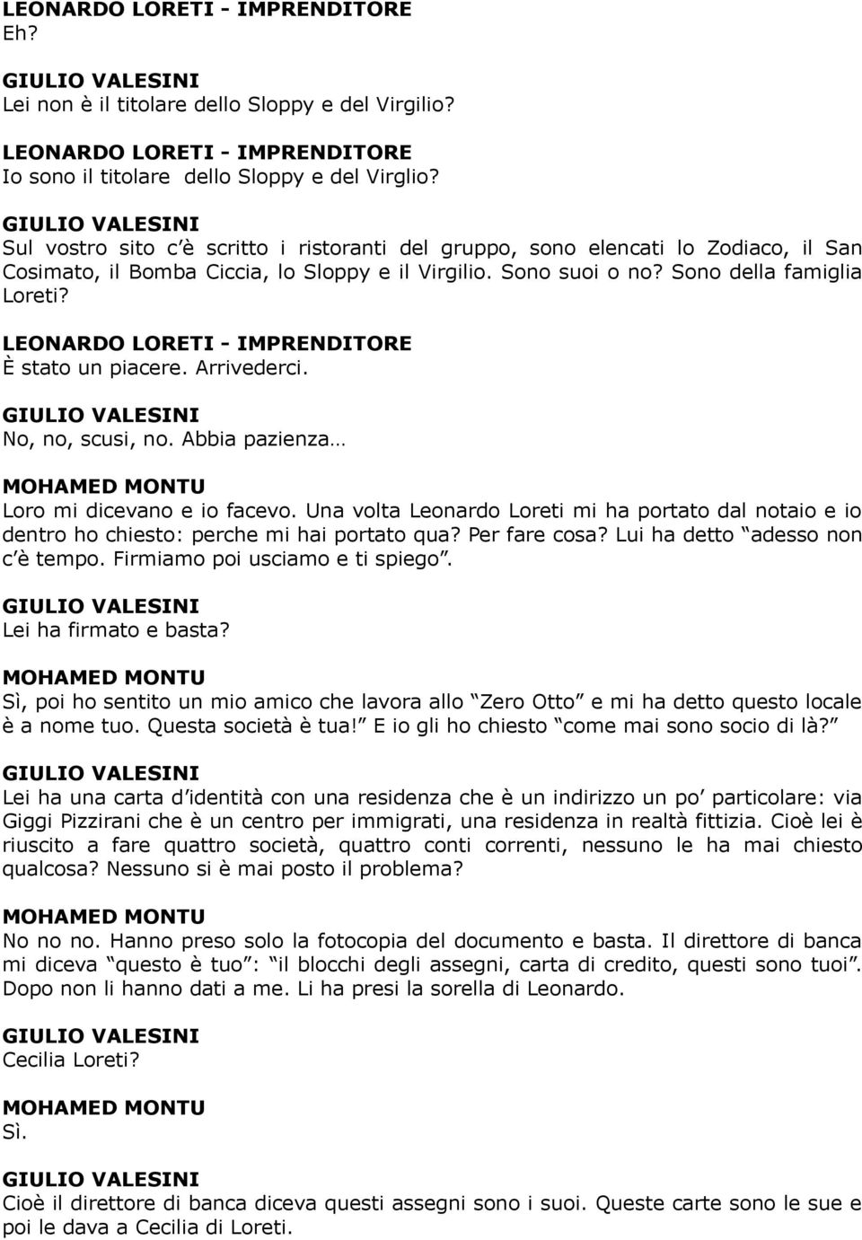 È stato un piacere. Arrivederci. No, no, scusi, no. Abbia pazienza MOHAMED MONTU Loro mi dicevano e io facevo.