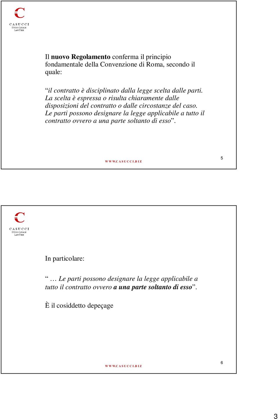 La scelta è espressa o risulta chiaramente dalle disposizioni del contratto o dalle circostanze del caso.