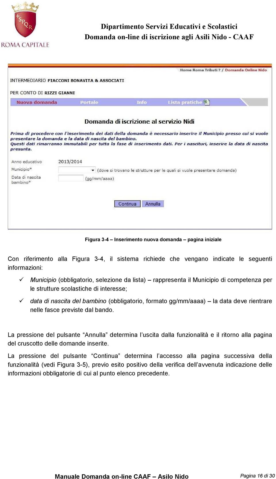 La pressione del pulsante Annulla determina l uscita dalla funzionalità e il ritorno alla pagina del cruscotto delle domande inserite.