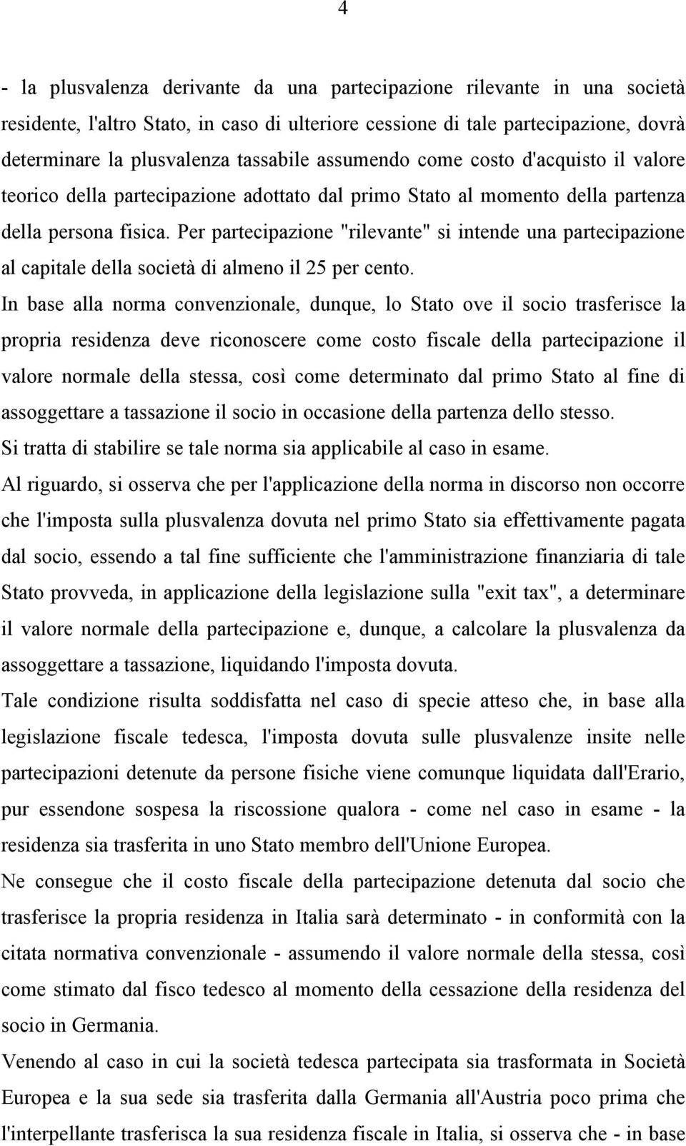 Per partecipazione "rilevante" si intende una partecipazione al capitale della società di almeno il 25 per cento.