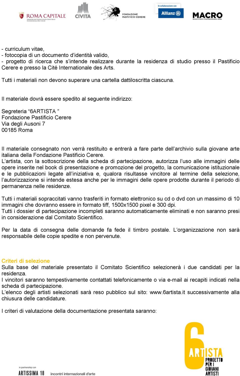 Il materiale dovrà essere spedito al seguente indirizzo: Segreteria 6ARTISTA Fondazione Pastificio Cerere Via degli Ausoni 7 00185 Roma Il materiale consegnato non verrà restituito e entrerà a fare