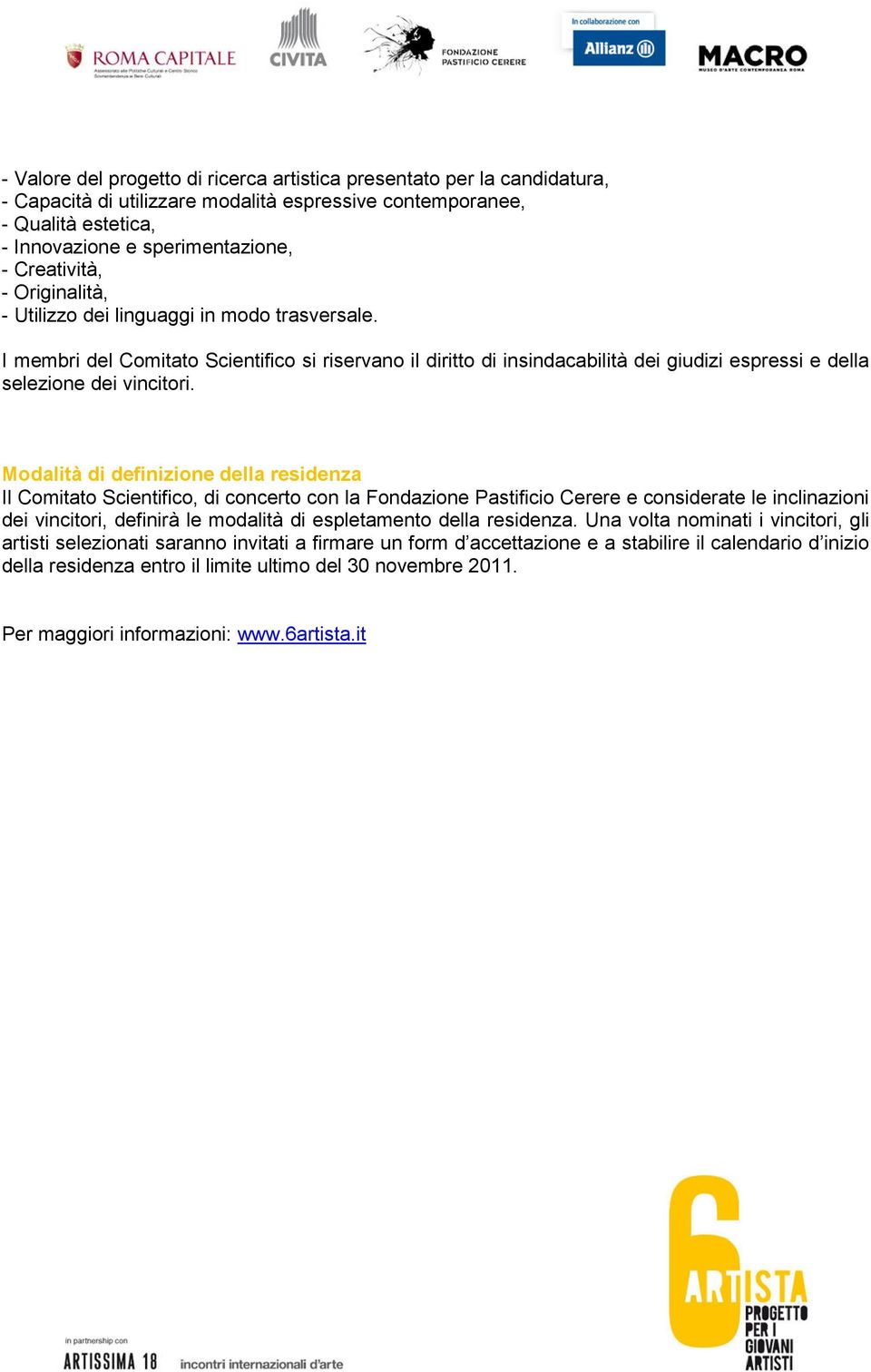 I membri del Comitato Scientifico si riservano il diritto di insindacabilità dei giudizi espressi e della selezione dei vincitori.