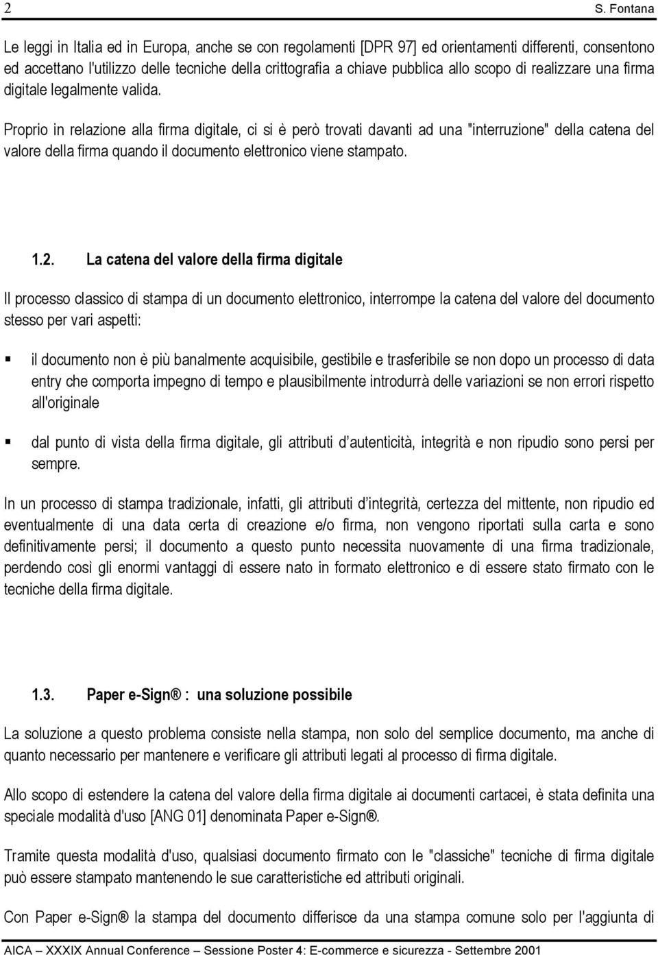 Proprio in relazione alla firma digitale, ci si è però trovati davanti ad una "interruzione" della catena del valore della firma quando il documento elettronico viene stampato. 1.2.