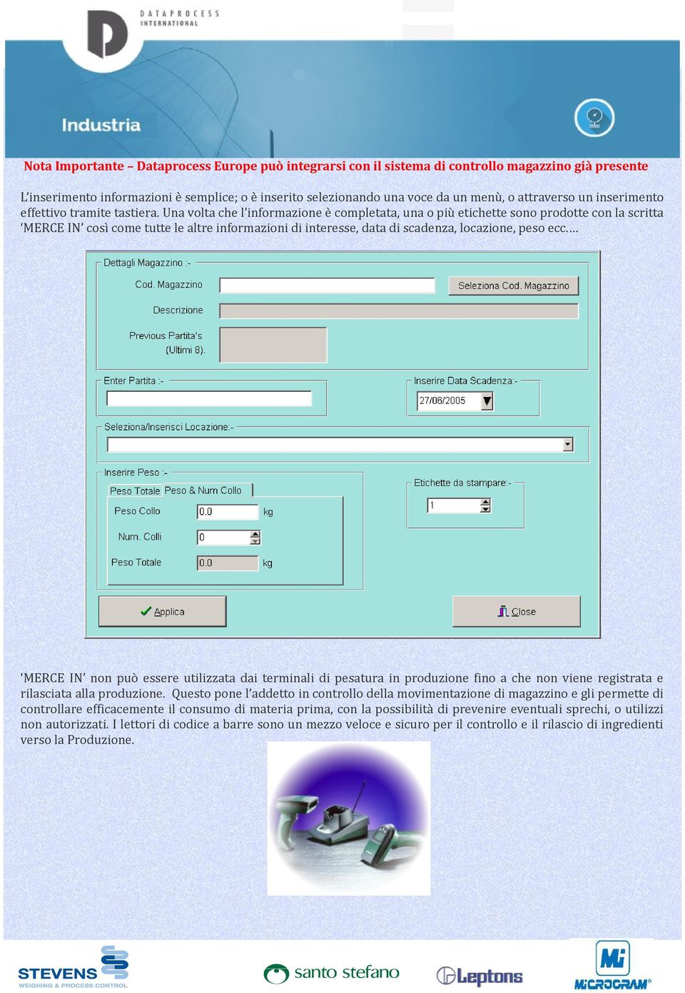 Una volta che l informazione è completata, una o più etichette sono prodotte con la scritta MERCE IN così come tutte le altre informazioni di interesse, data di scadenza, locazione, peso ecc.