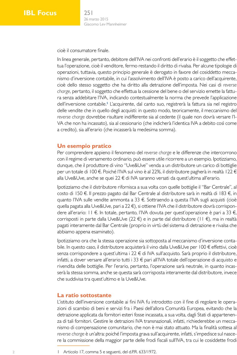 Per alcune tipologie di operazioni, tuttavia, questo principio generale è derogato in favore del cosiddetto meccanismo d inversione contabile, in cui l assolvimento dell IVA è posto a carico dell