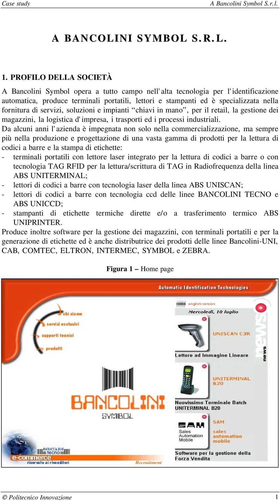 di servizi, soluzioni e impianti chiavi in mano, per il retail, la gestione dei magazzini, la logistica d'impresa, i trasporti ed i processi industriali.