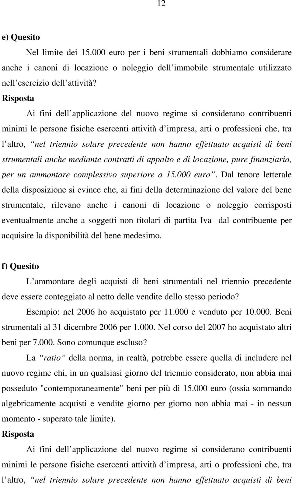 hanno effettuato acquisti di beni strumentali anche mediante contratti di appalto e di locazione, pure finanziaria, per un ammontare complessivo superiore a 15.000 euro.