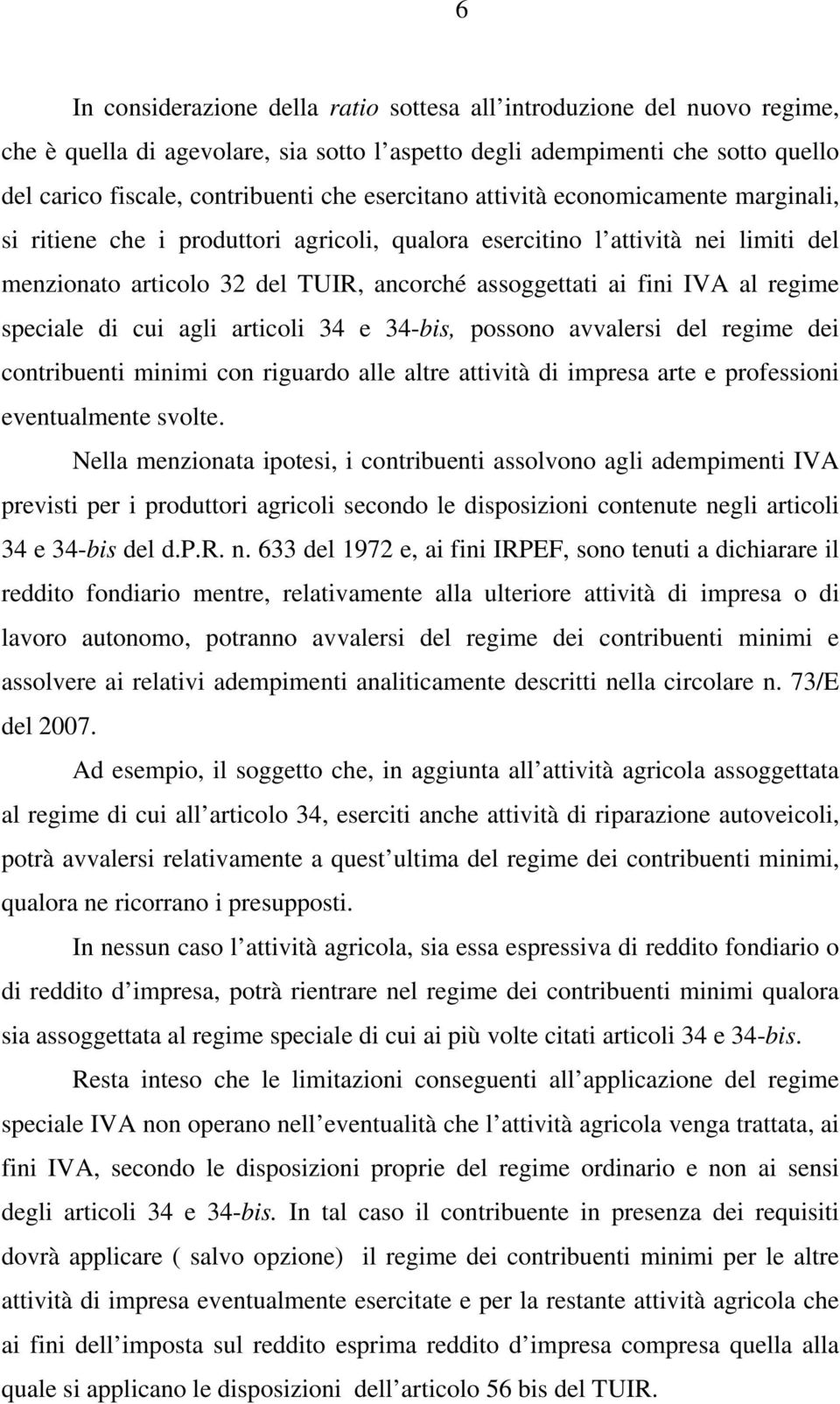 regime speciale di cui agli articoli 34 e 34-bis, possono avvalersi del regime dei contribuenti minimi con riguardo alle altre attività di impresa arte e professioni eventualmente svolte.