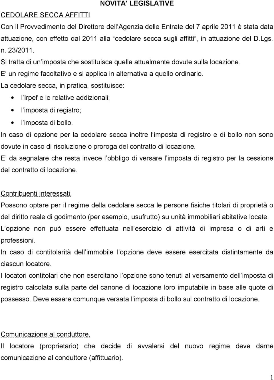 La cedolare secca, in pratica, sostituisce: l Irpef e le relative addizionali; l imposta di registro; l imposta di bollo.