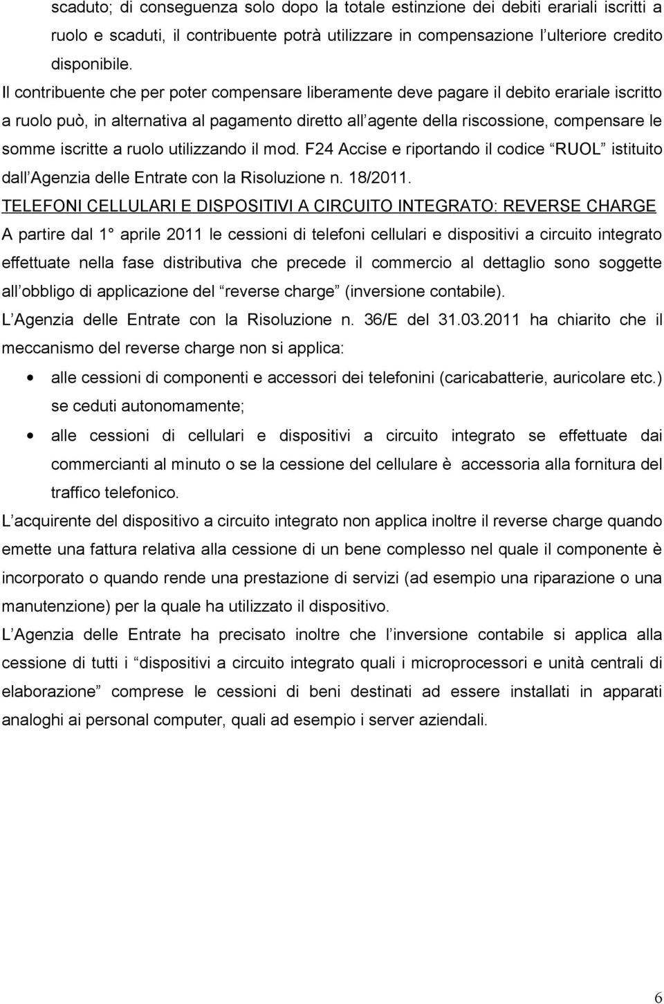 iscritte a ruolo utilizzando il mod. F24 Accise e riportando il codice RUOL istituito dall Agenzia delle Entrate con la Risoluzione n. 18/2011.