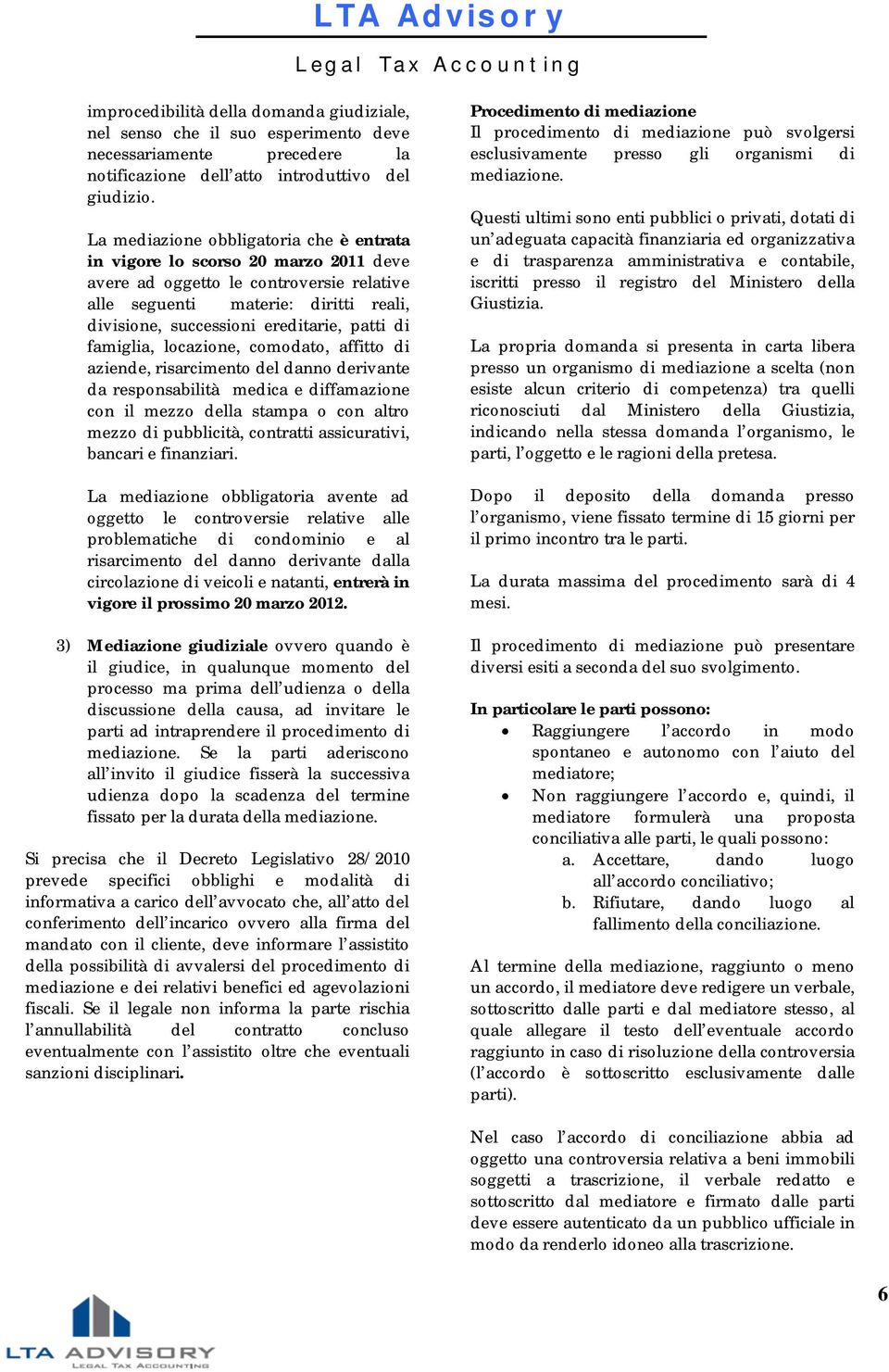 patti di famiglia, locazione, comodato, affitto di aziende, risarcimento del danno derivante da responsabilità medica e diffamazione con il mezzo della stampa o con altro mezzo di pubblicità,