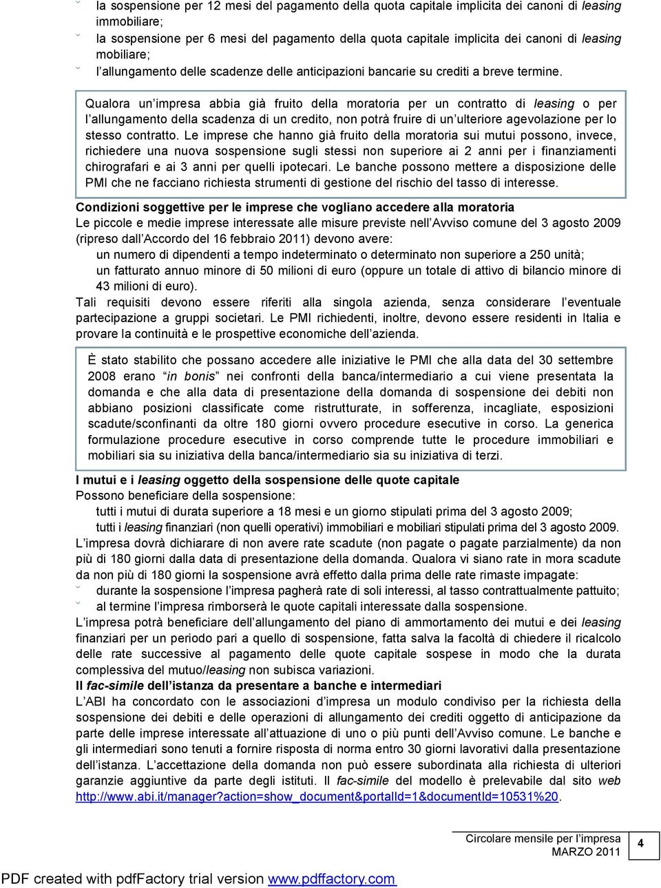 Qualora un impresa abbia già fruito della moratoria per un contratto di leasing o per l allungamento della scadenza di un credito, non potrà fruire di un ulteriore agevolazione per lo stesso