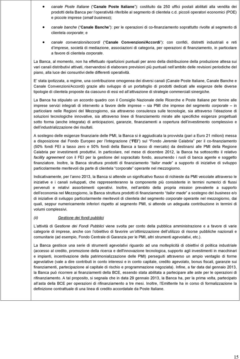 ta dei prodotti della Banca per l operatività riferibile al segmento di clientela c.d. piccoli operatori economici (POE) e piccole imprese (small business); canale banche ( Canale Banche ): per le