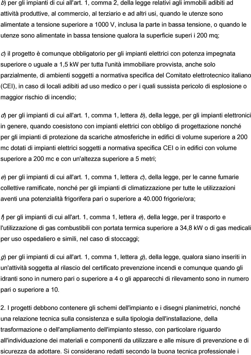 parte in bassa tensione, o quando le utenze sono alimentate in bassa tensione qualora la superficie superi i 200 mq; c) il progetto è comunque obbligatorio per gli impianti elettrici con potenza