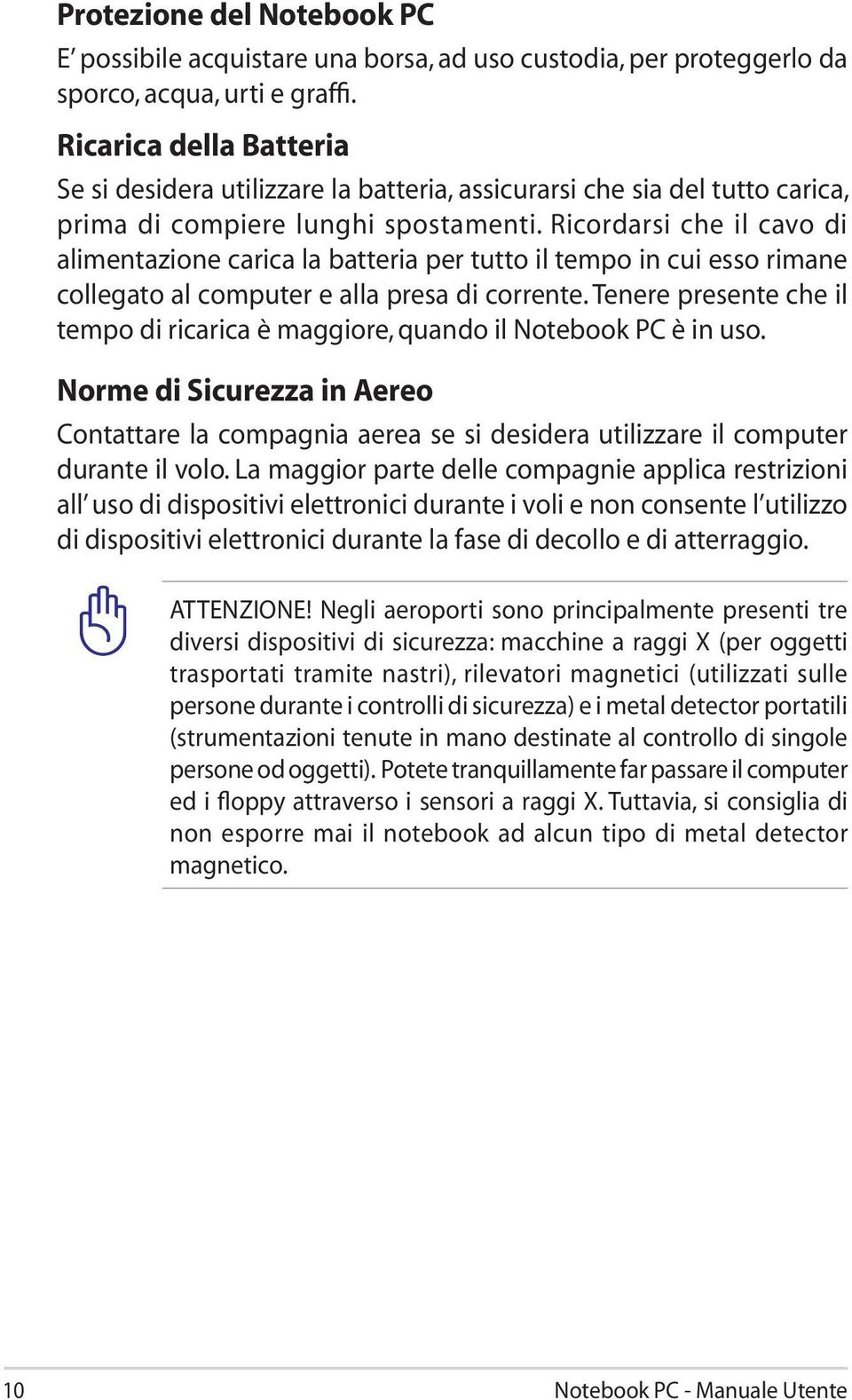 Ricordarsi che il cavo di alimentazione carica la batteria per tutto il tempo in cui esso rimane collegato al computer e alla presa di corrente.