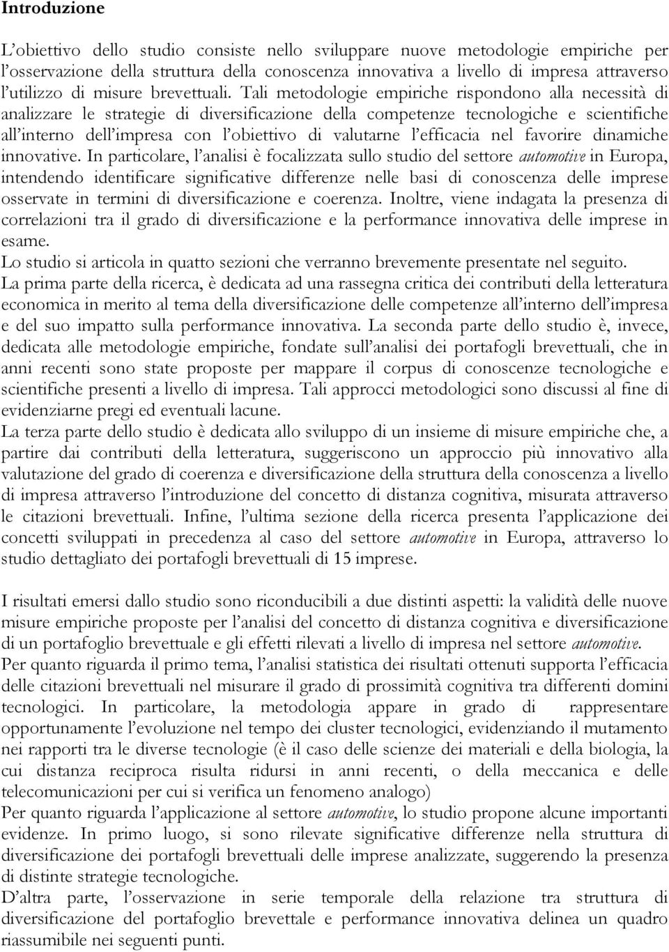 Tali metodologie empiriche rispondono alla necessità di analizzare le strategie di diversificazione della competenze tecnologiche e scientifiche all interno dell impresa con l obiettivo di valutarne