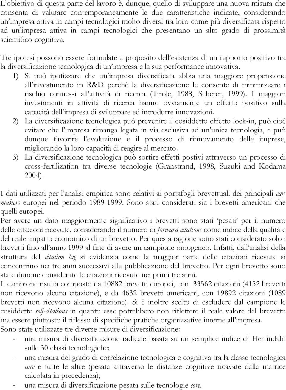 Tre ipotesi possono essere formulate a proposito dell esistenza di un rapporto positivo tra la diversificazione tecnologica di un impresa e la sua performance innovativa.