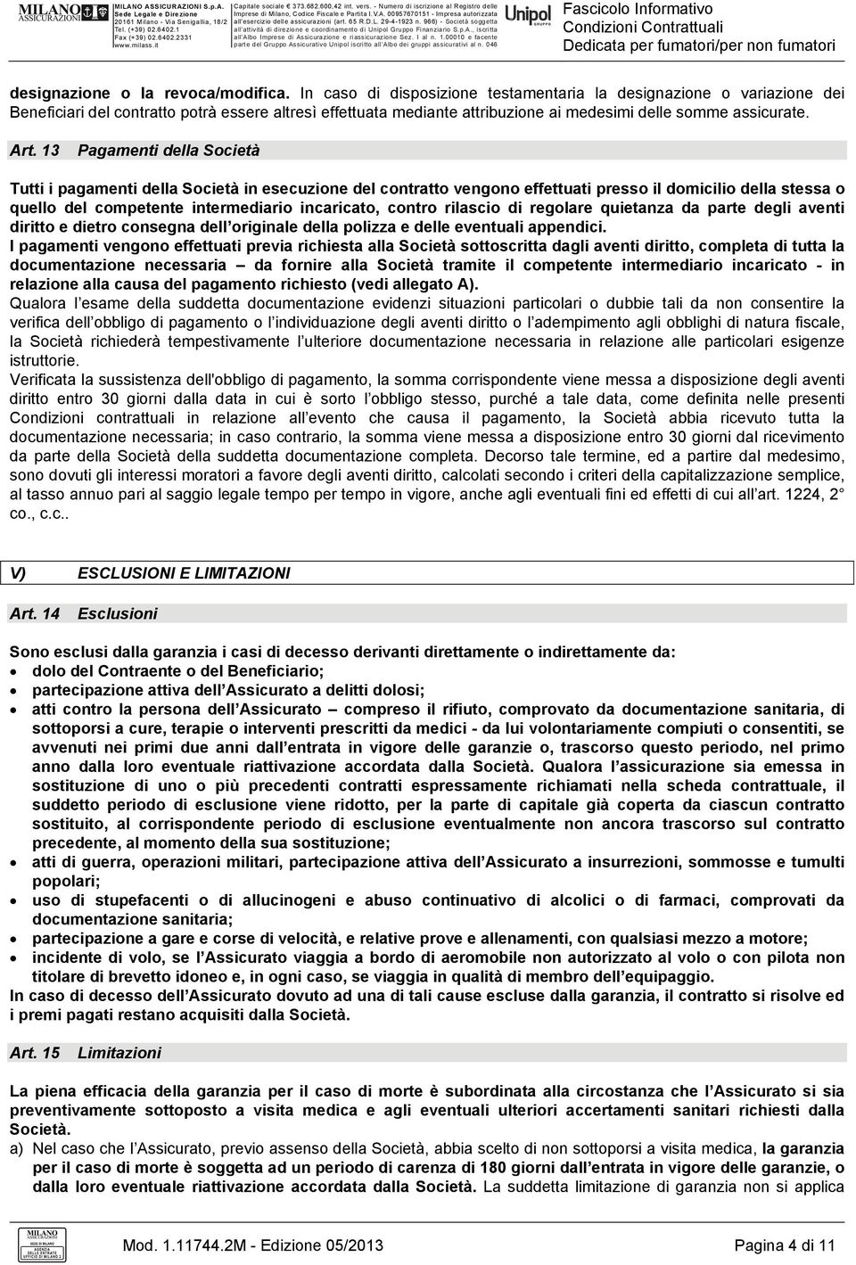 13 Pagamenti della Società Tutti i pagamenti della Società in esecuzione del contratto vengono effettuati presso il domicilio della stessa o quello del competente intermediario incaricato, contro