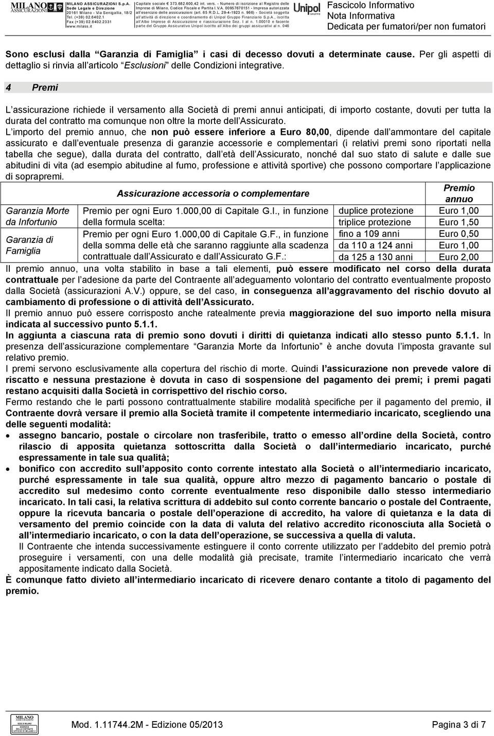 L importo del premio annuo, che non può essere inferiore a Euro 80,00, dipende dall ammontare del capitale assicurato e dall eventuale presenza di garanzie accessorie e complementari (i relativi