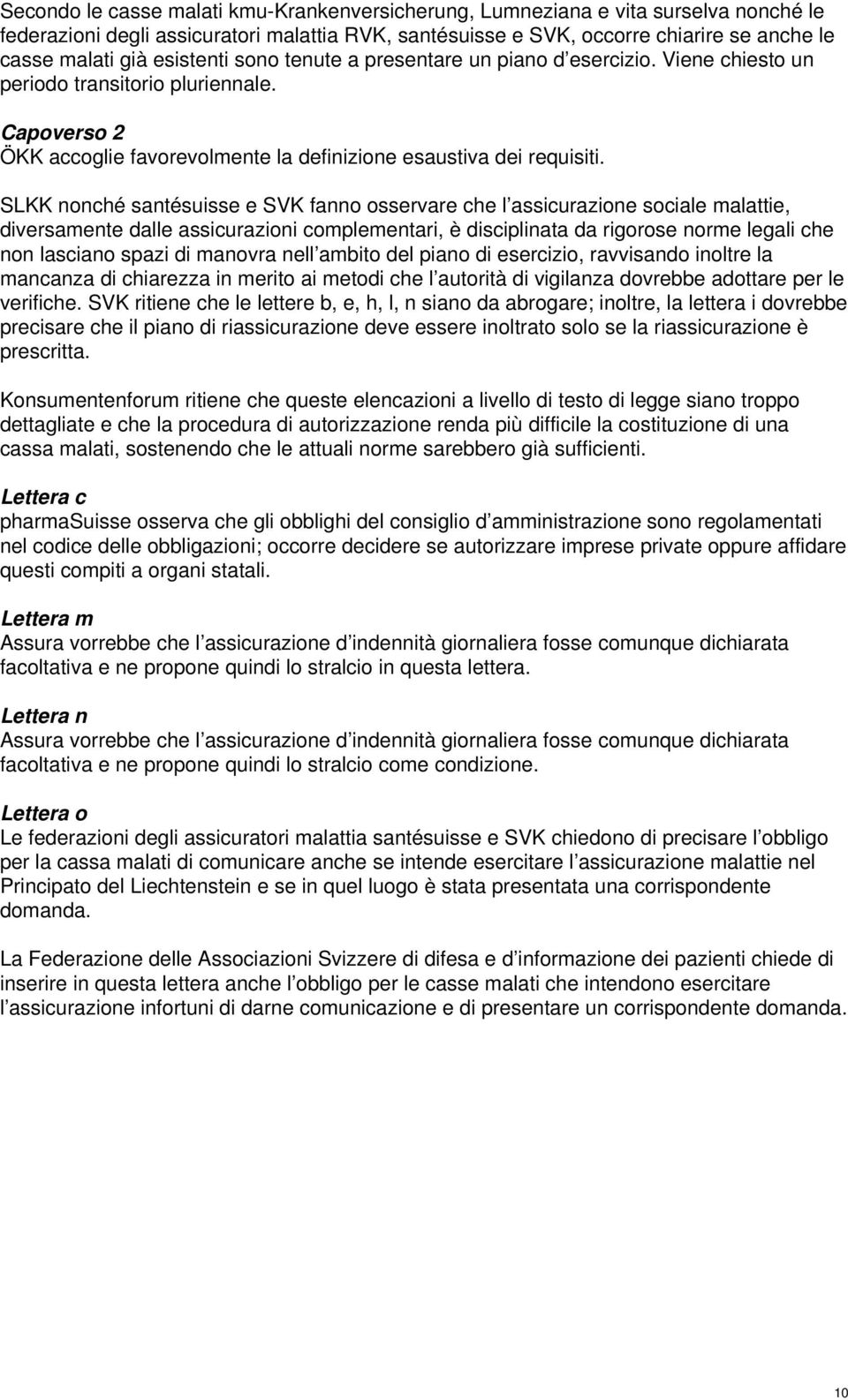 SLKK nonché santésuisse e SVK fanno osservare che l assicurazione sociale malattie, diversamente dalle assicurazioni complementari, è disciplinata da rigorose norme legali che non lasciano spazi di