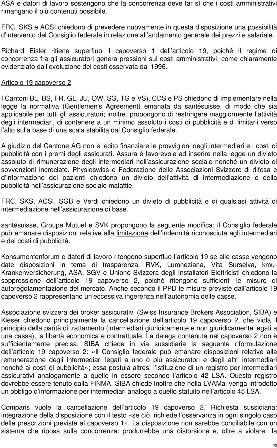 Richard Eisler ritiene superfluo il capoverso 1 dell articolo 19, poiché il regime di concorrenza fra gli assicuratori genera pressioni sui costi amministrativi, come chiaramente evidenziato dall