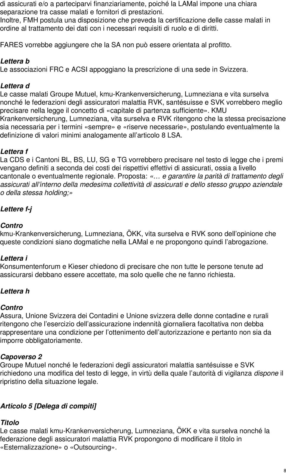 FARES vorrebbe aggiungere che la SA non può essere orientata al profitto. Lettera b Le associazioni FRC e ACSI appoggiano la prescrizione di una sede in Svizzera.