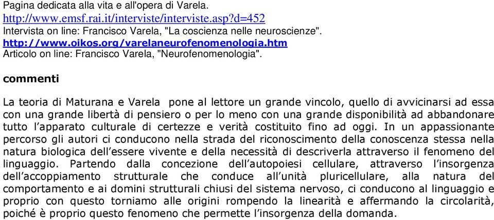 commenti La teoria di Maturana e Varela pone al lettore un grande vincolo, quello di avvicinarsi ad essa con una grande libertà di pensiero o per lo meno con una grande disponibilità ad abbandonare