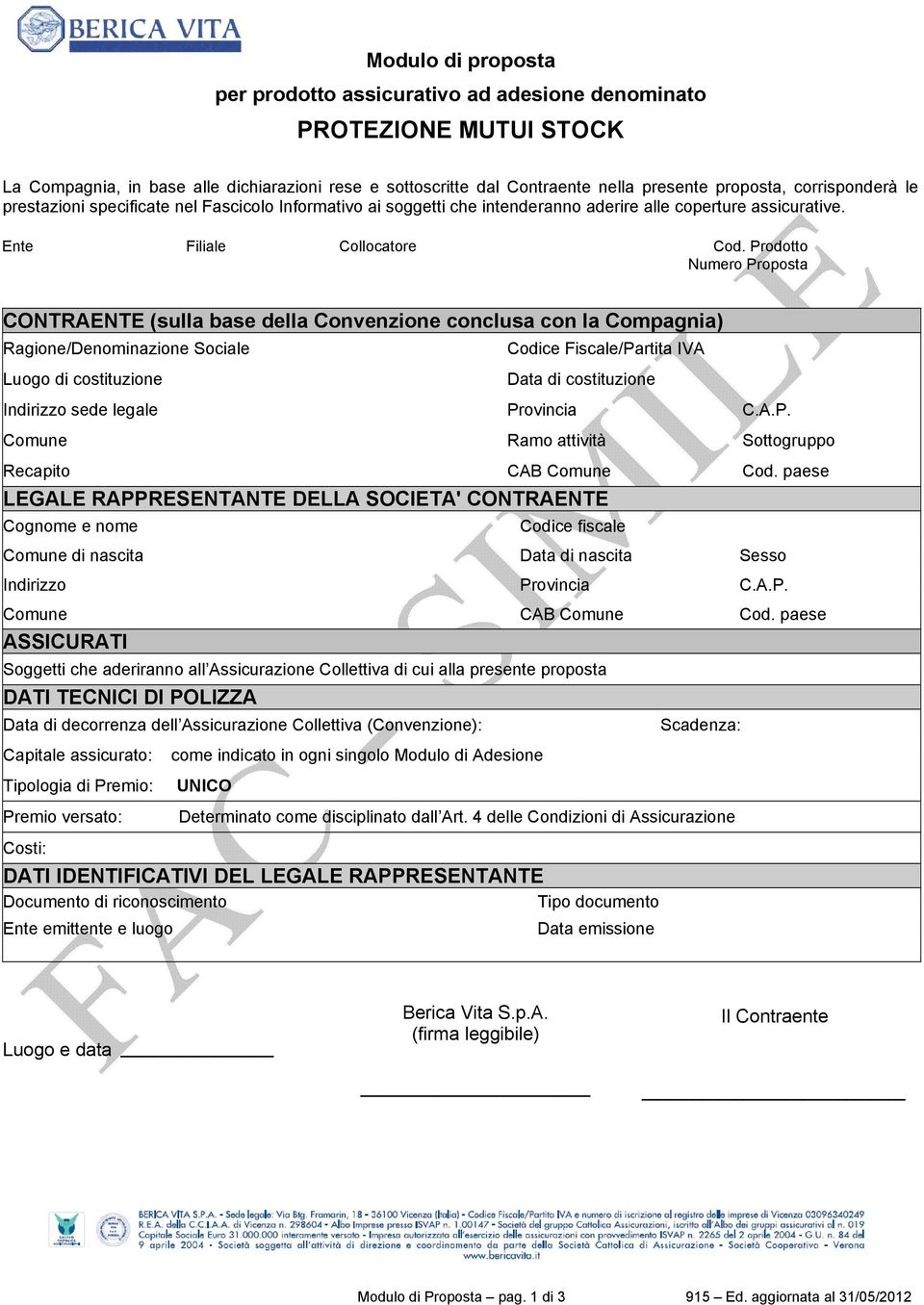 Prodotto Numero Proposta CONTRAENTE (sulla base della Convenzione conclusa con la Compagnia) Ragione/Denominazione Sociale Codice Fiscale/Partita IVA Luogo di costituzione Data di costituzione